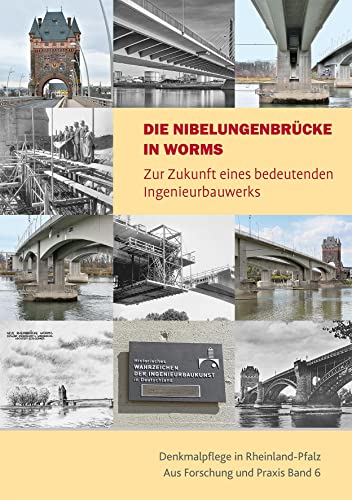 Die Nibelungenbrücke in Worms: Zur Zukunft eines bedeutenden Ingenieurbauwerks (Denkmalpflege in Rheinland-Pfalz: Aus Forschung und Praxis)