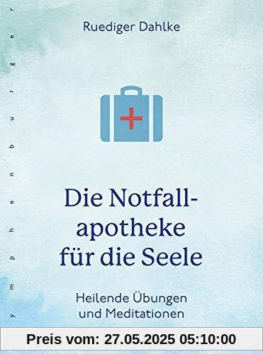 Die Notfallapotheke für die Seele: Heilende Übungen und Meditationen