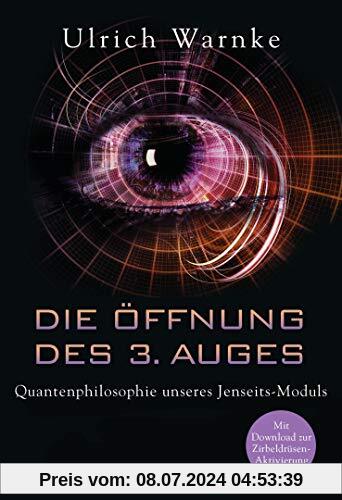 Die Öffnung des 3. Auges: Quantenphilosophie unseres Jenseits-Moduls - Mit Download zur Zirbeldrüsen-Aktivierung