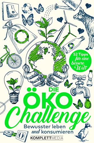 Die Öko-Challenge - Bewusster leben und konsumieren von Komplett-Media GmbH