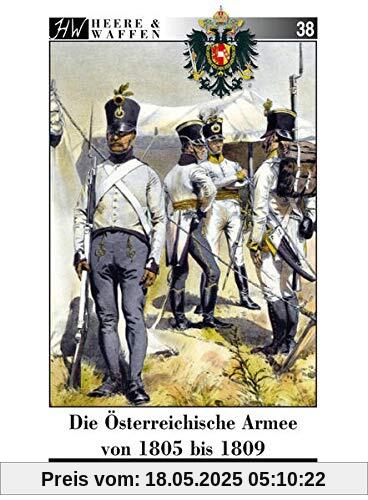 Die Österreichische Armee von 1805 bis 1809: Band 1: Infanterie - Das Kaiserlich-Königliche Heer (Heere & Waffen)