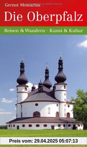 Die Oberpfalz: Reisen und Wandern - Kunst und Kultur