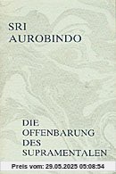 Die Offenbarung des Supramentalen Die Offenbarung des Supramentalen