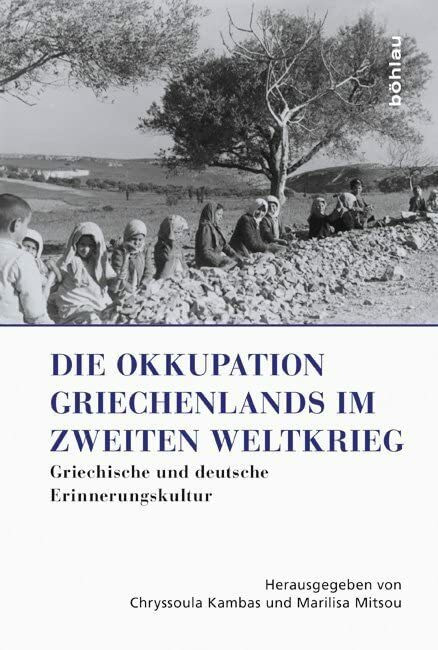 Die Okkupation Griechenlands im Zweiten Weltkrieg: Griechische und deutsche Erinnerungskultur ... Die Okkupation Griechenlands im Zweiten Weltkrieg: Griechische und deutsche Erinnerungskultur ...