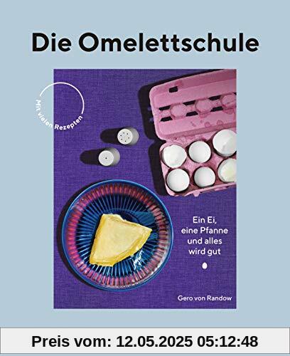 Die Omelettschule: Ein Ei, eine Pfanne und alles wird gut. - Mit vielen Rezepten - DIE ZEIT