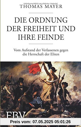 Die Ordnung der Freiheit und ihre Feinde: Vom Aufstand der Verlassenen gegen die Herrschaft der Eliten Die Ordnung der Freiheit und ihre Feinde: Vom Aufstand der Verlassenen gegen die Herrschaft der Eliten