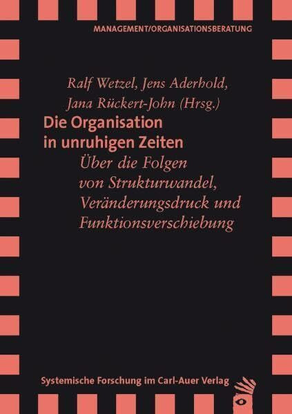 Die Organisation in unruhigen Zeiten: Über die Folgen von Strukturwandel, Veränderungsdruck un...