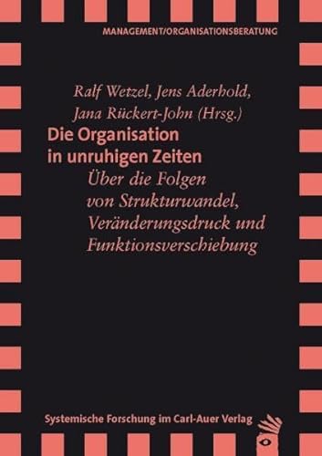 Die Organisation in unruhigen Zeiten: Über die Folgen von Strukturwandel, Veränderungsdruck und Funktionsverschiebung Die Organisation in unruhigen Zeiten: Über die Folgen von Strukturwandel, Veränderungsdruck und Funktionsverschiebung