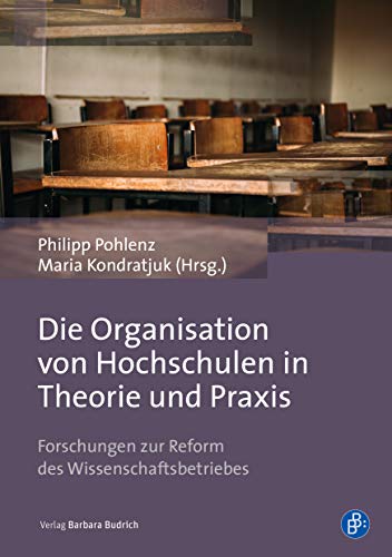 Die Organisation von Hochschulen in Theorie und Praxis: Forschungen zur Reform des Wissenschaftsbetriebes von Verlag Barbara Budrich