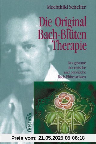 Die Original Bach-Blüten-Therapie - Das gesamte theoretische und praktische Bach-Blütenwissen