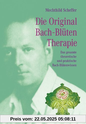Die Original Bach-Blütentherapie: Das gesamte theoretische und praktische Bach-Blütenwissen Die Original Bach-Blütentherapie: Das gesamte theoretische und praktische Bach-Blütenwissen