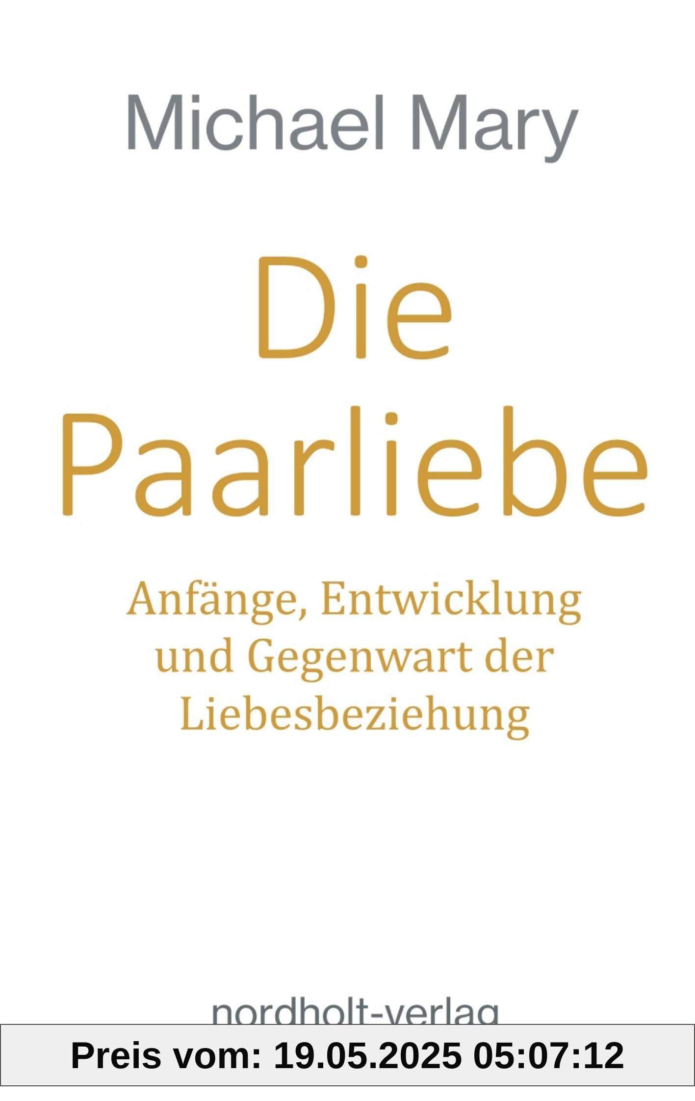 Die Paarliebe: Anfänge, Entwicklung und Gegenwart der Paarbeziehung: Anfänge, Entwicklung und Gegenwart der Liebesbeziehung (Paarberatung)