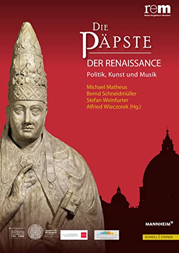 Die Päpste der Renaissance: Politik, Kunst und Musik (Publikationen der Reiss-Engelhorn-Museen, Band 2)
