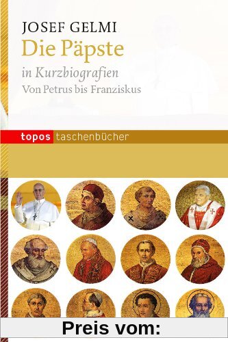 Die Päpste in Kurzbiografien: Von Petrus bis Franziskus