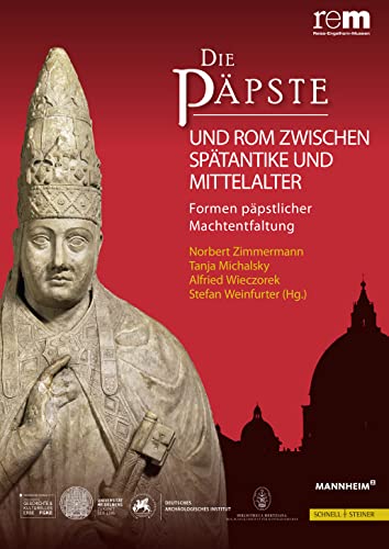Die Päpste und Rom zwischen Spätantike und Mittelalter: Formen päpstlicher Machtentfaltung (Publikationen der Reiss-Engelhorn-Museen, Band 3)