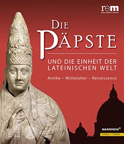 Die Päpste und die Einheit der lateinischen Welt: Antike - Mittelalter - Renaissance (Publikationen der Reiss-Engelhorn-Museen)