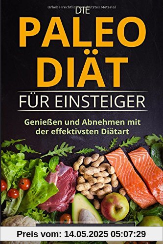 Die Paleo Diät für Einsteiger: Ohne Hunger schnell abnehmen Fit und Schlank Werden mit der effektivsten Diätart nur mit Fisch, Fleisch, Gemüse Glutenfrei und Laktosefrei (Diaet effektiv, Band 1)