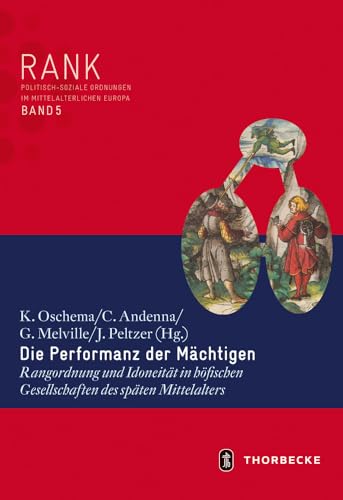 Die Performanz der Mächtigen: Rangordnung und Idoneität in höfischen Gesellschaften des späten Mittelalters (RANK. Politisch-soziale Ordnungen im mittelalterlichen Europa, Band 5) von Jan Thorbecke Verlag