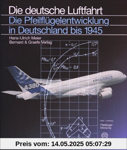Die Pfeilflügelentwicklung in Deutschland bis 1945: Die Geschichte einer Entdeckung bis zu ihren ersten Anwendungen