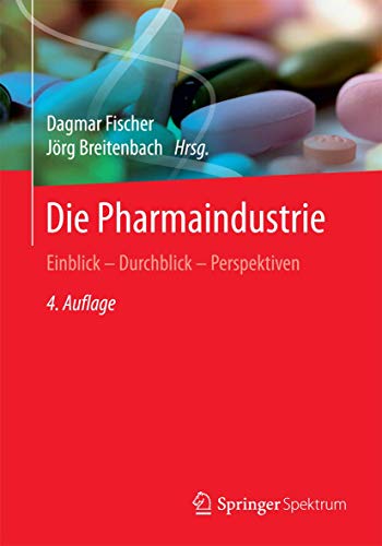 Die Pharmaindustrie: Einblick - Durchblick - Perspektiven von Springer Spektrum