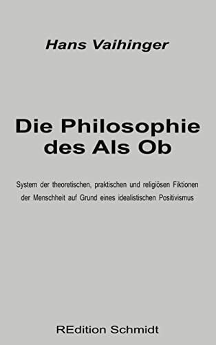 Die Philosophie des Als Ob: System der theoretischen, praktischen und religiösen Fiktionen der...