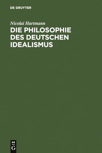 Die Philosophie des Deutschen Idealismus: I. Teil: Fichte, Schelling und die Romantik. - II. T...