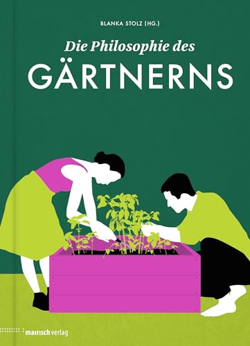 Die Philosophie des Gärtnerns: Ausgezeichnet mit dem Deutschen Gartenbuchpreis 2017