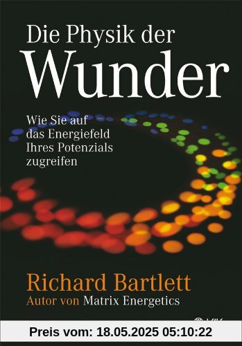 Die Physik der Wunder: Wie Sie auf das Energiefeld Ihres Potenzials zugreifen Die Physik der Wunder: Wie Sie auf das Energiefeld Ihres Potenzials zugreifen