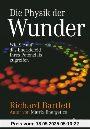 Die Physik der Wunder: Wie Sie auf das Energiefeld Ihres Potenzials zugreifen