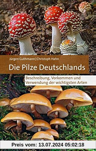 Die Pilze Deutschlands: Beschreibung, Vorkommen und Verwendung der wichtigsten Arten