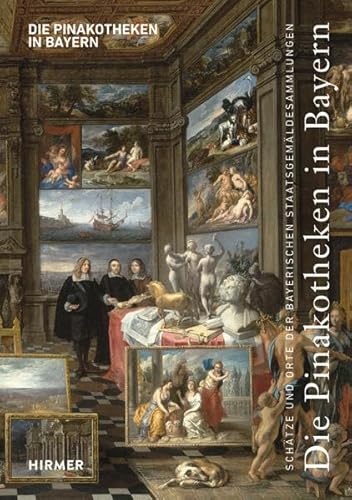 Die Pinakotheken in Bayern: Schätze und Orte der Bayerischen Staatsgemäldesammlungen