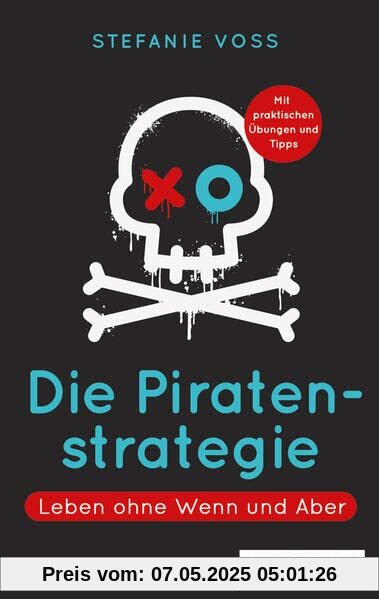 Die Piratenstrategie: Leben ohne Wenn und Aber