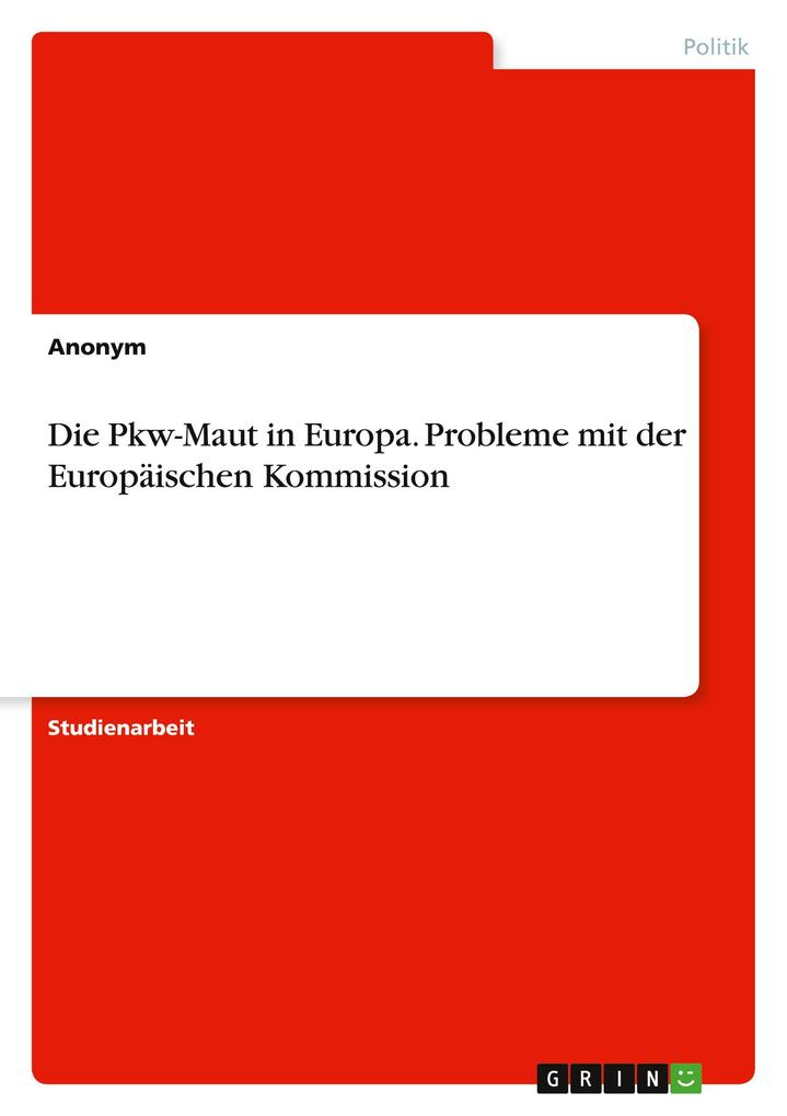 Die Pkw-Maut in Europa. Probleme mit der Europäischen Kommission von GRIN Verlag