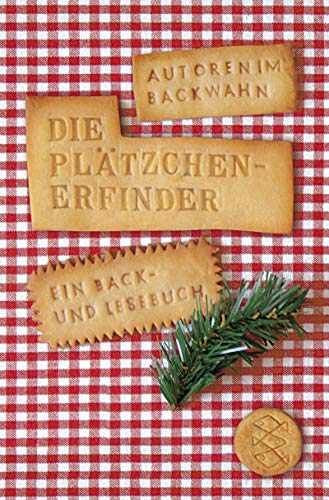 Die Plätzchenerfinder: Autoren im Backwahn. Ein Back- und Lesebuch