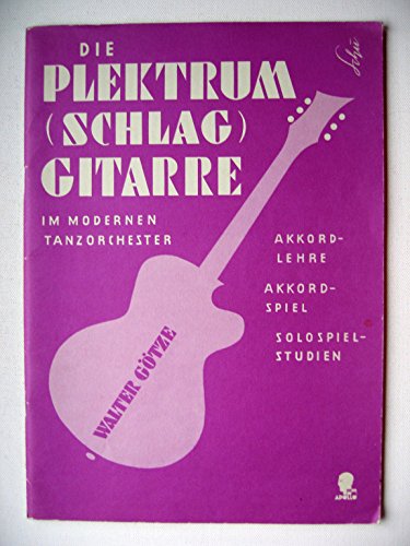 Die Plektrum- (Schlag-) Gitarre im modernen Tanzorchester: Akkordlehre - Akkordspiel - Solospielstudien. Gitarre. von Apollo