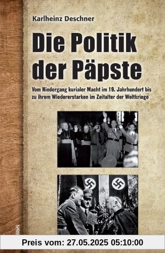 Die Politik der Päpste: Vom Niedergang kurialer Macht im 19. Jahrhundert bis zu ihrem Wiedererstarken im Zeitalter der Weltkriege
