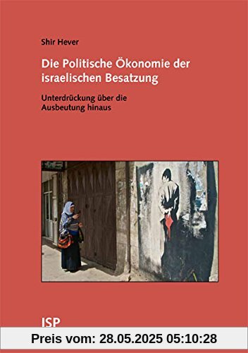 Die Politische Ökonomie der israelischen Besatzung: Unterdrückung über die Ausbeutung hinaus