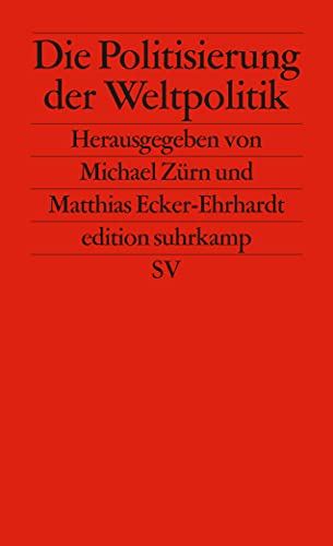 Die Politisierung der Weltpolitik: Umkämpfte internationale Institutionen (edition suhrkamp)