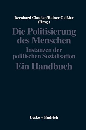 Die Politisierung des Menschen: Instanzen der politischen Sozialisation. Ein Handbuch (Politische Psychologie, Band 2)