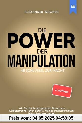 Die Power der Manipulation: 48 Schlüssel zur Macht - Wie Sie durch den gezielten Einsatz von Körpersprache, Psychologie & Manipulationstechnicken Menschen lesen lernen Die Power der Manipulation: 48 Schlüssel zur Macht - Wie Sie durch den gezielten Einsatz von Körpersprache, Psychologie & Manipulationstechnicken Menschen lesen lernen