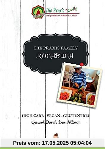 Die Praxis Family Kochbuch: High Carb - Vegan - Glutenfrei Gesund durch den Alltag!