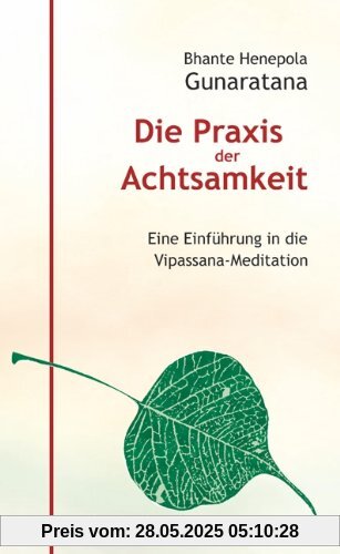 Die Praxis der Achtsamkeit. Eine Einführung in die Vipassana-Meditation