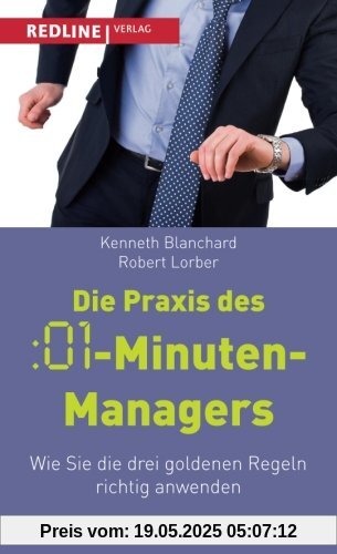 Die Praxis des :01-Minuten-Managers: Wie Sie Die Drei Goldenen Regeln Richtig Anwenden Die Praxis des :01-Minuten-Managers: Wie Sie Die Drei Goldenen Regeln Richtig Anwenden