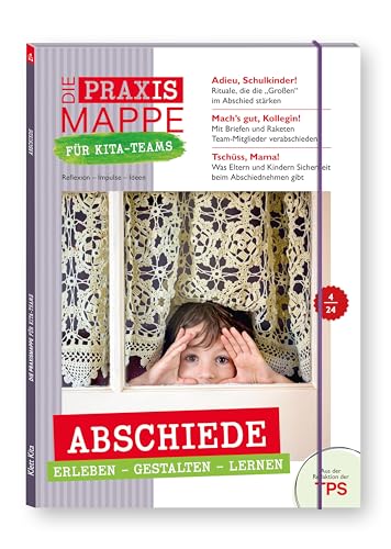 Die Praxismappe für Kita-Teams: Abschiede - erleben, gestalten, lernen: Reflexion – Impulse – Ideen: Zehn Bögen für die pädagogische Arbeit von Klett Kita GmbH