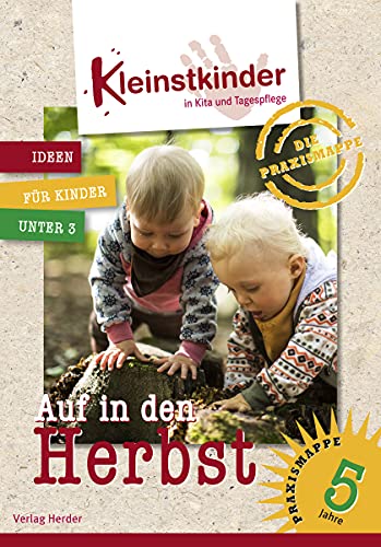 Die Praxismappe: Auf in den Herbst: Kleinstkinder in Kita und Tagespflege: Ideen für Kinder unter 3 Die Praxismappe: Auf in den Herbst: Kleinstkinder in Kita und Tagespflege: Ideen für Kinder unter 3