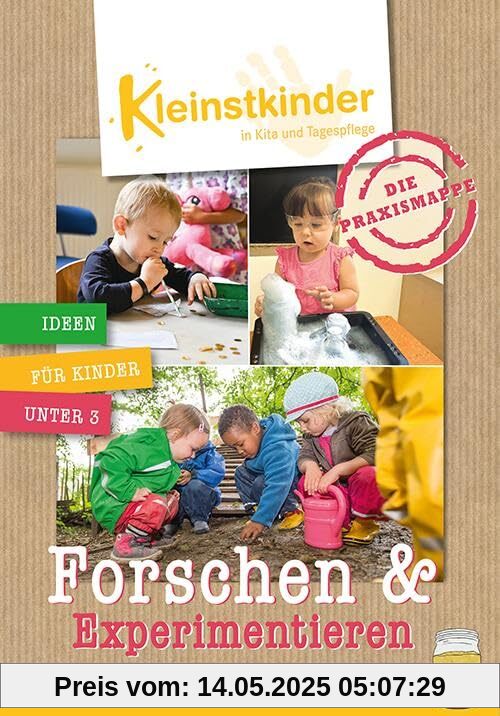 Die Praxismappe: Forschen & Experimentieren: Kleinstkinder in Kita und Tagespflege: Ideen für Kinder unter 3