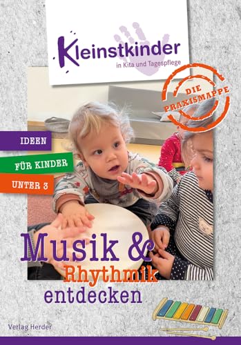 Die Praxismappe: Musik & Rhythmik entdecken: Kleinstkinder in Kita und Tagespflege: Ideen für Kinder unter 3 Die Praxismappe: Musik & Rhythmik entdecken: Kleinstkinder in Kita und Tagespflege: Ideen für Kinder unter 3