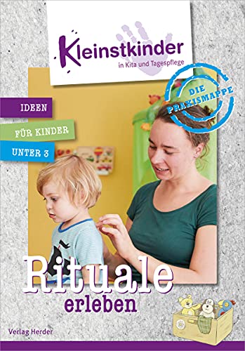 Die Praxismappe: Rituale erleben: Kleinstkinder in Kita und Tagespflege: Ideen für Kinder unter 3 Die Praxismappe: Rituale erleben: Kleinstkinder in Kita und Tagespflege: Ideen für Kinder unter 3