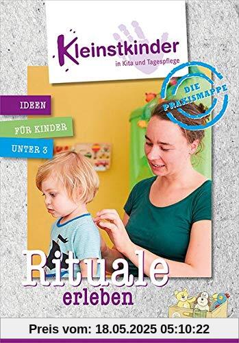 Die Praxismappe: Rituale: Kleinstkinder in Kita und Tagespflege: Ideen für Kinder unter 3 Die Praxismappe: Rituale: Kleinstkinder in Kita und Tagespflege: Ideen für Kinder unter 3