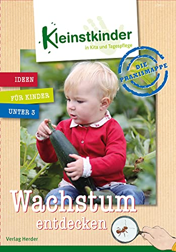 Die Praxismappe: Wachstum entdecken: Kleinstkinder in Kita und Tagespflege: Ideen für Kinder unter 3 von Herder Verlag GmbH